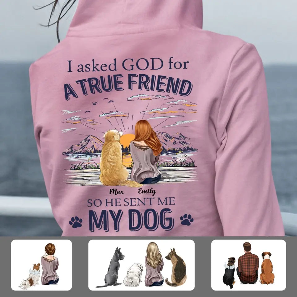 Dog Lover Gifts - I Asked God For A True Friend So He Sent Me My Dog V2 - Personalized Shirt