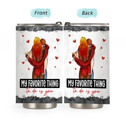 My Favorite Thing To Do Is You - Personalized Tumbler Cup
