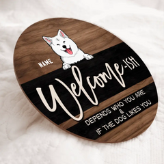 Welcome Ish Depends Who You & If The Dogs Like You, Wooden & Black Background, Personalized Dog Door Sign