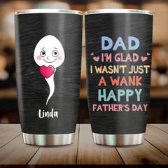 Custom Personalized Sperms Tumbler - Gift Idea From Kids To Father/ For Father's Day - Upto 6 Sperms - I'm Glad I Wasn't Just A Wank Happy Father's Day