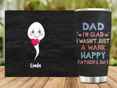 Custom Personalized Sperms Tumbler - Gift Idea From Kids To Father/ For Father's Day - Upto 6 Sperms - I'm Glad I Wasn't Just A Wank Happy Father's Day