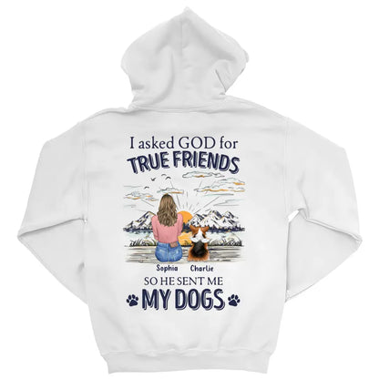 Dog Lover Gifts - I Asked God For A True Friend So He Sent Me My Dog V2 - Personalized Shirt