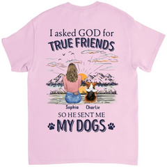 Dog Lover Gifts - I Asked God For A True Friend So He Sent Me My Dog V2 - Personalized Shirt