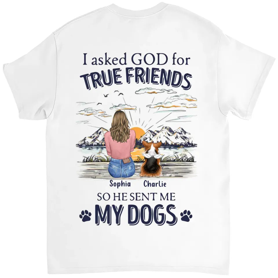 Dog Lover Gifts - I Asked God For A True Friend So He Sent Me My Dog V2 - Personalized Shirt