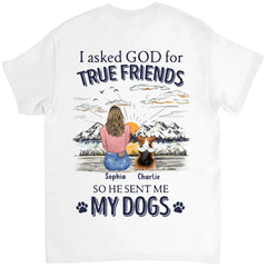 Dog Lover Gifts - I Asked God For A True Friend So He Sent Me My Dog V2 - Personalized Shirt