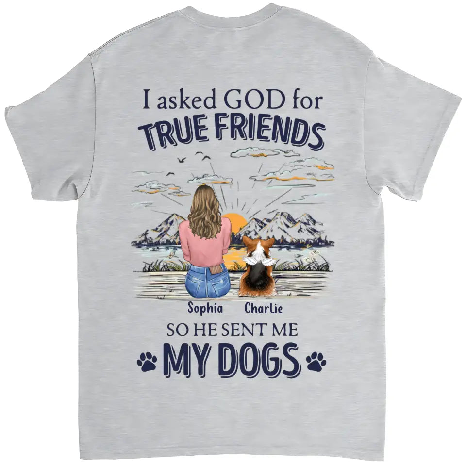 Dog Lover Gifts - I Asked God For A True Friend So He Sent Me My Dog V2 - Personalized Shirt