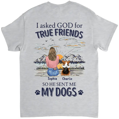 Dog Lover Gifts - I Asked God For A True Friend So He Sent Me My Dog V2 - Personalized Shirt