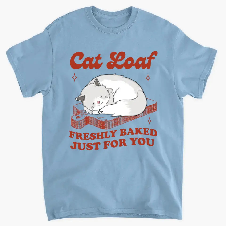 Cat Loaf Freshly Baked Just For You - Personalized T Shirt