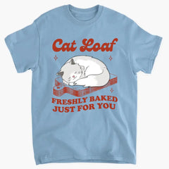 Cat Loaf Freshly Baked Just For You - Personalized T Shirt