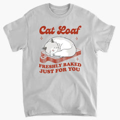 Cat Loaf Freshly Baked Just For You - Personalized T Shirt