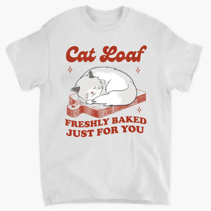 Cat Loaf Freshly Baked Just For You - Personalized T Shirt
