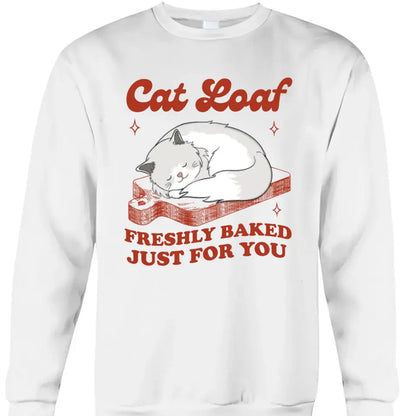Cat Loaf Freshly Baked Just For You - Personalized T Shirt