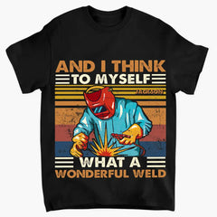 Personalized And I Think To Myself What A Wonderful Weld Welder Name T-shirt Printed