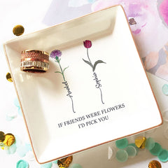 If Friends Were Flowers I'd Pick You - Personalized Jewelry Dish