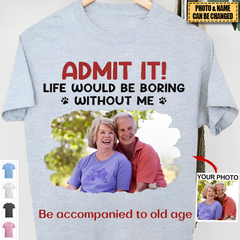 Custom Photo Life Would Be Boring Without Me - Pet ， Ccouple， parents，grandparents Custom Unisex T-shirt